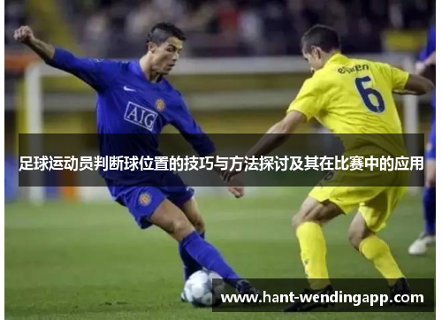 足球运动员判断球位置的技巧与方法探讨及其在比赛中的应用