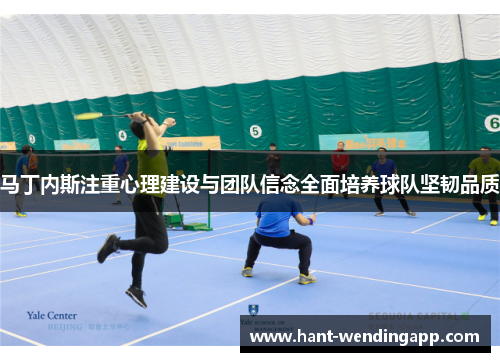 马丁内斯注重心理建设与团队信念全面培养球队坚韧品质