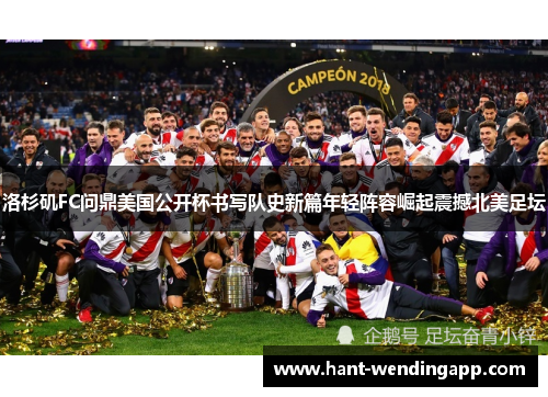 洛杉矶FC问鼎美国公开杯书写队史新篇年轻阵容崛起震撼北美足坛