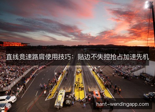 直线竞速路肩使用技巧：贴边不失控抢占加速先机